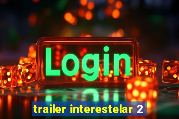 trailer interestelar 2